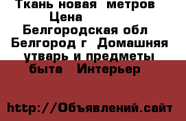 Ткань новая 9метров › Цена ­ 3 000 - Белгородская обл., Белгород г. Домашняя утварь и предметы быта » Интерьер   